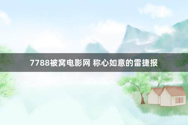 7788被窝电影网 称心如意的雷捷报