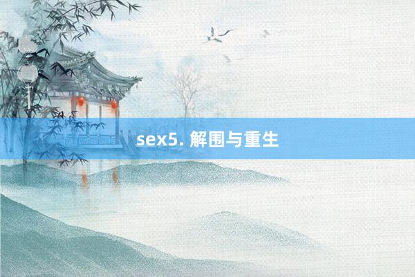 sex5. 解围与重生