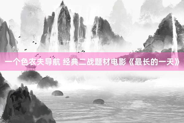 一个色农夫导航 经典二战题材电影《最长的一天》